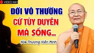 Đời Là Vô Thường Cứ TÙY DUYÊN MÀ SỐNG - Hòa Thượng Viên Minh (HAY QUÁ)