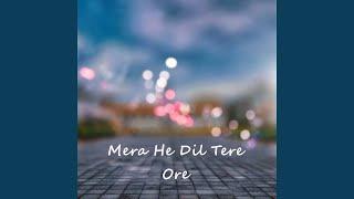 Mera He Dil Tere Ore