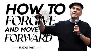 Wayne Dyer - How to Forgive and Move Forward |  Change Your Thoughts - Change Your Life