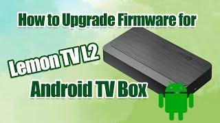 How to Upgrade Firmware for Lemon TV L2 Android TV Box