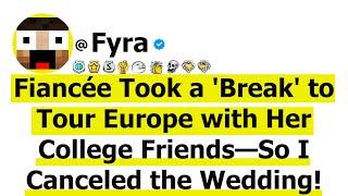 Fiancée Took a 'Break' to Tour Europe with Her College Friends—So I Canceled the Wedding!