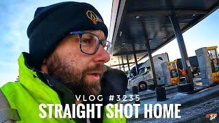 STRAIGHT SHOT HOME  | My Trucking Life | Vlog #3235