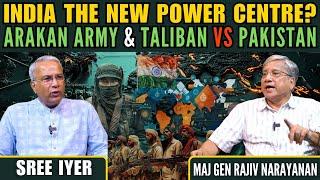 Is India World's new Fulcrum? • Arakan Army v B'desh • Taliban v Pakistan • Maj Gen Rajiv Narayanan