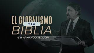 El Globalismo Y La Biblia | Dr. Armando Alducin