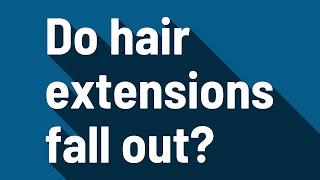 Do hair extensions fall out?