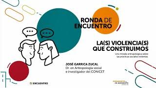 #RondaDeEncuentro: Las violencias que construimos - José Garriga Zucal