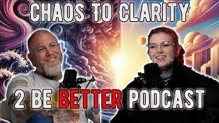 Chaos To Clarity l 2 Be Better Podcast S2 E33