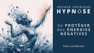 HYPNOSE - Se Protéger des ÉNERGIES négatives - Voyage Onirique