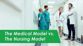 The Medical Model vs. the Nursing Model