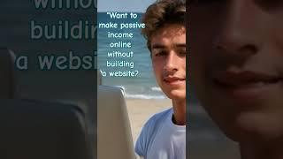  "Want to make passive income online without building a website? 