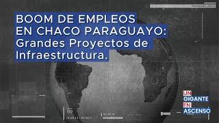 BOOM DE EMPLEOS EN CHACO PARAGUAYO. Grandes Proyectos de Infraestructura