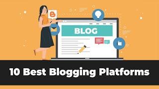 Top 10 Blogging Platforms & Sites