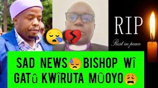 SO SAD AINI NA AKENYA GÛCAKAYA NDETO YA KÎEHA BISHOP WÎ GATÛ KWÎYÛRAGA