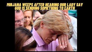 MIRJANA WEEPS AFTER HEARING OUR LADY SAY GOD IS SENDING SOMETHING TO EARTH