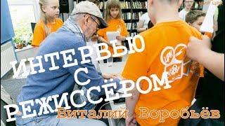 Интервью с режиссёром. Виталий Воробьёв