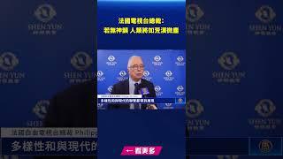 法國電視台總裁：若無神韻 人類將如荒漠微塵｜#新唐人電視台