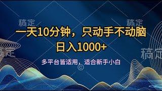 一天10分钟，只动手不动脑，日入1000+【完整教程】