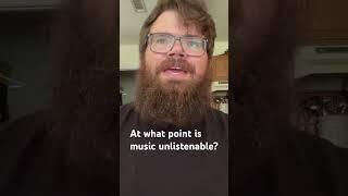 At what point does music become unlistenable? #music #goodmusic #badmusic #musicvlog #opinion
