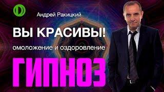 Вы красивы! Омоложение и оздоровление организма. Сеанс гипноза.