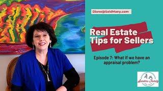 Home Seller Tips: Episode 7 What if we have appraisal problems?