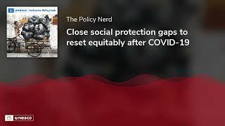 Close social protection gaps to reset equitably after COVID-19