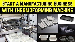 How to Start a Manufacturing Business with Thermoforming Machine