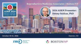 2024 ASRM Presenter: Denny Sakkas, PhD| Reproductive Medicine Associates | Boston IVF