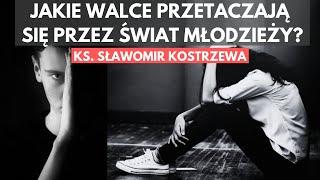 Jakie walce przetaczają się przez świat młodzieży? - ks. Sławomir Kostrzewa