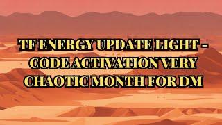 TF  ENERGY UPDATE LIGHT - CODE ACTIVATION VERY CHAOTIC MONTH FOR DM