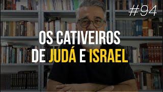 Os cativeiros de Israel e de Judá - #94