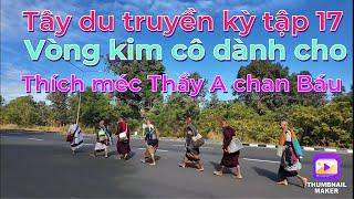 Tây du truyền kỳ tập 17: Vòng kim cô cho Thích Méc Thầy A chan Báu #sưthichminhtue