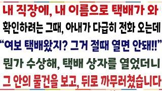 (반전신청사연)내 직장에 내 이름으로 택배가 와 확인하려는 그때 아내가 연락오는대 "여보 택배왔지? 그거 절때 열면 안돼요" 뭔가 수상해 열었더니[신청사연][사이다썰][사연라디오]