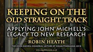 Robin Heath | Keeping on the Old Straight Track | Applying John Michell's Legacy to new Research