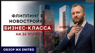 Флиппинг в новостройке бизнес-класса на 36 этаже: обзор ЖК "Eniteo"