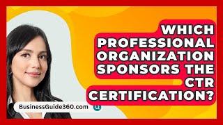 Which Professional Organization Sponsors The CTR Certification? - BusinessGuide360.com