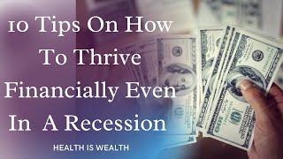 10 Tips On How To Thrive Financially Even In A Recession.