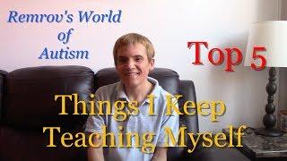 Top 5 Things I Keep Teaching Myself - Remrov's World of Autism #98