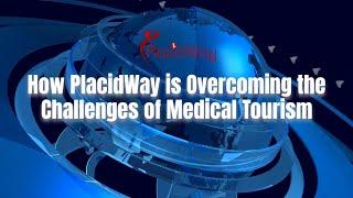 Overcoming the Challenges of Medical Tourism with PlacidWay