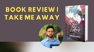 BOOK REVIEW of Author Rishabh Bansal's TAKE ME AWAY