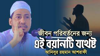 জীবন পরিবর্তনের জন্য এই বয়ানটি যথেষ্ট | anisur rahman ashrafi | new anisur rahman ashrafi waz