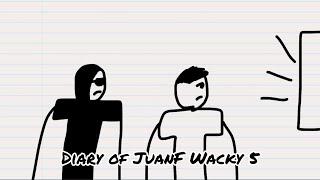 Diary of JuanF Wacky 5