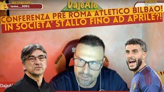 CONFERENZA PRE ROMA ATLETICO BILBAO! IN SOCIETA' STALLO FINO AD APRILE?!