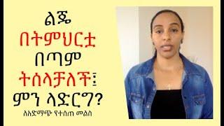 ልጄ በትምህርቷ በጣምት ሰላቻለች፣ ምን ላድርግ? How to help kids who are bored of school work?