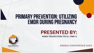 Session 123: Primary Prevention: Utilizing EMDR During Pregnancy