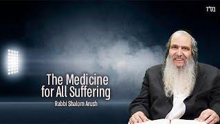 The Medicine for All Suffering | Rabbi Shalom Arush