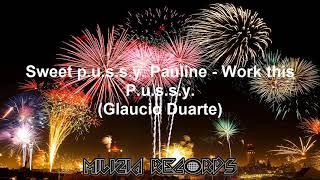 Sweet P.u.s.s.y. Pauline - Work this P.u.s.s.y. (Glaucio Duarte)