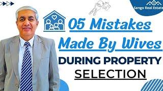 05 Mistakes Wives Are Committing In Property Selection