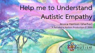 Help Me to Understand Autistic Empathy. Jessica Harrison.