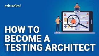 How to become a Testing Architect | Roadmap for Test Architect | Software Testing | Edureka