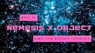 What is the Nemesis X Object?  A Simplified Tutorial for Those Following Archaix